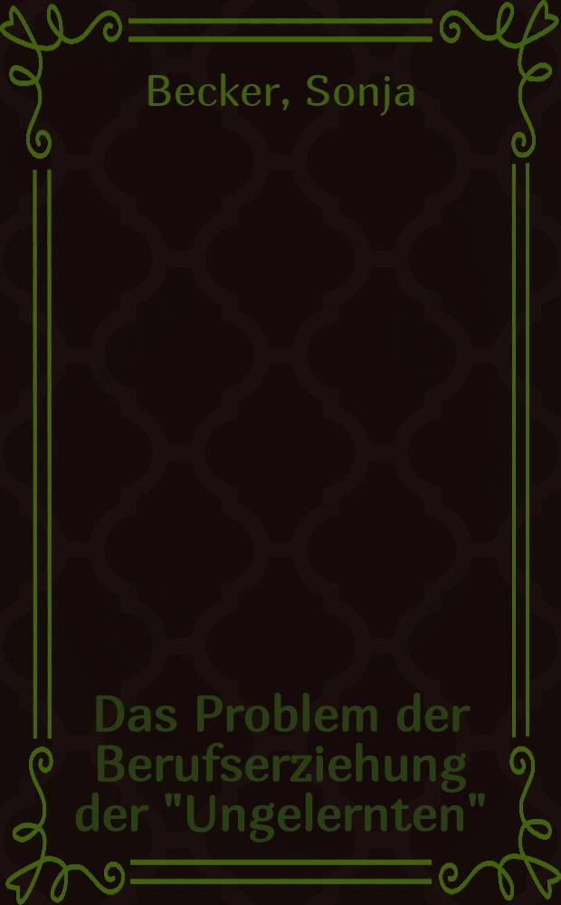 Das Problem der Berufserziehung der "Ungelernten" : Inaug.-Diss. ... der Wirtschafts- und Sozialwissenschaftlichen Fakultät der Univ. zu Köln