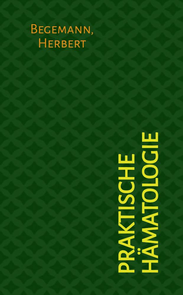 Praktische H&auml;matologie : Differentialdiagnose, Therapie, Methodik