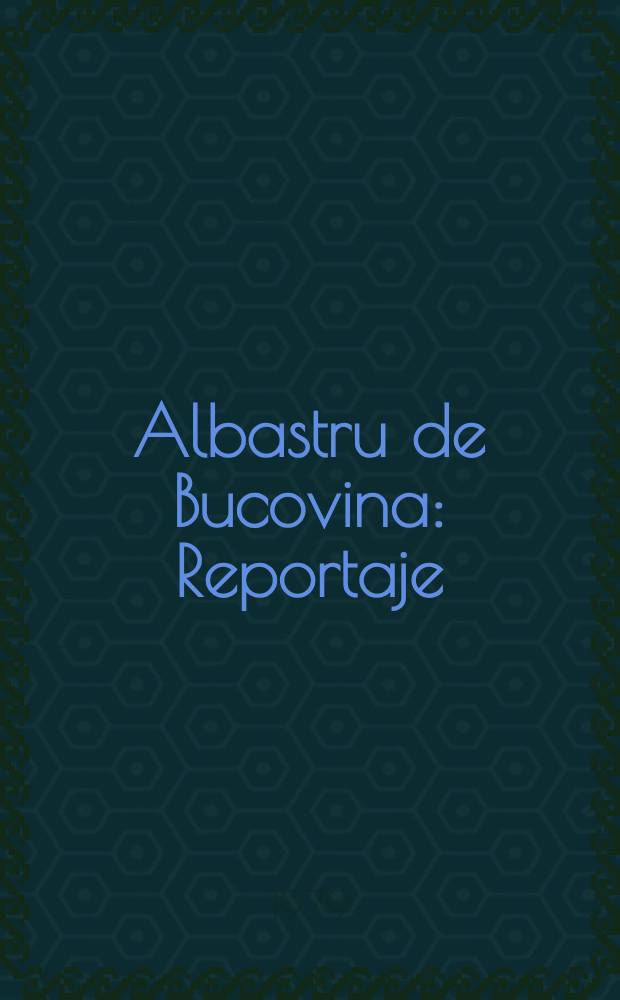 Albastru de Bucovina : Reportaje