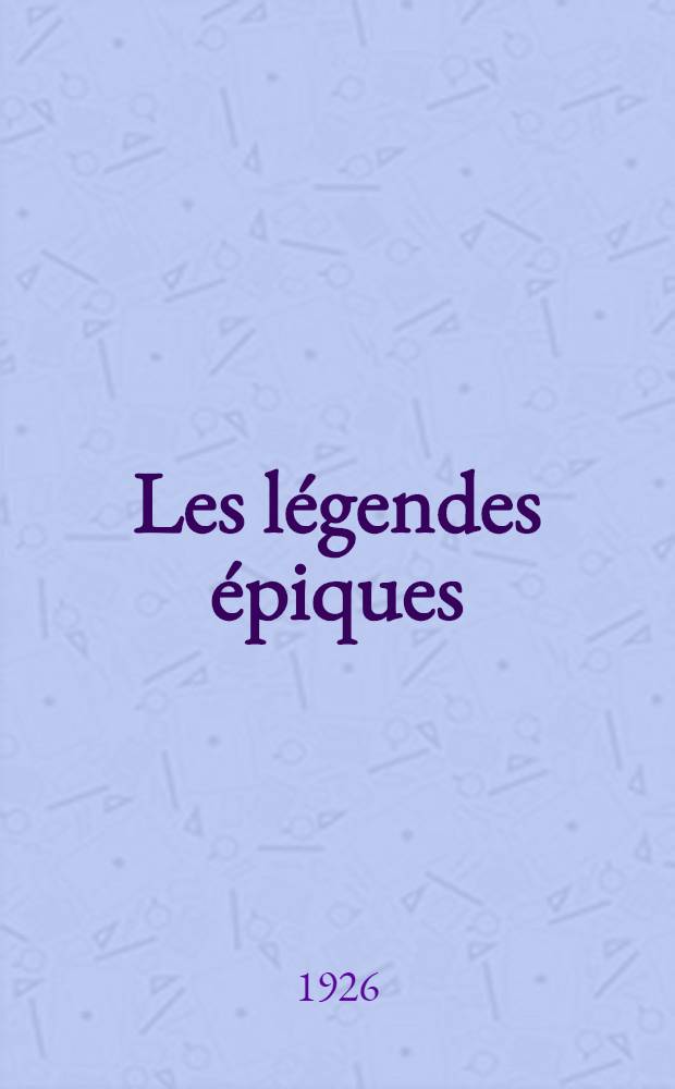 Les l&eacute;gendes &eacute;piques : Recherches sur la formation des chansons de geste. II : La l&eacute;gende de Girard de Roussillon ; La l&eacute;gende de la conqu&ecirc;te de la Bretagne par le roi Charlemagne ; Les chansons de geste et les routes d'Italie ; Ogier de Danemark et Saint-Faron de Meaux ; La l&eacute;gende de Raoul de Cambrai