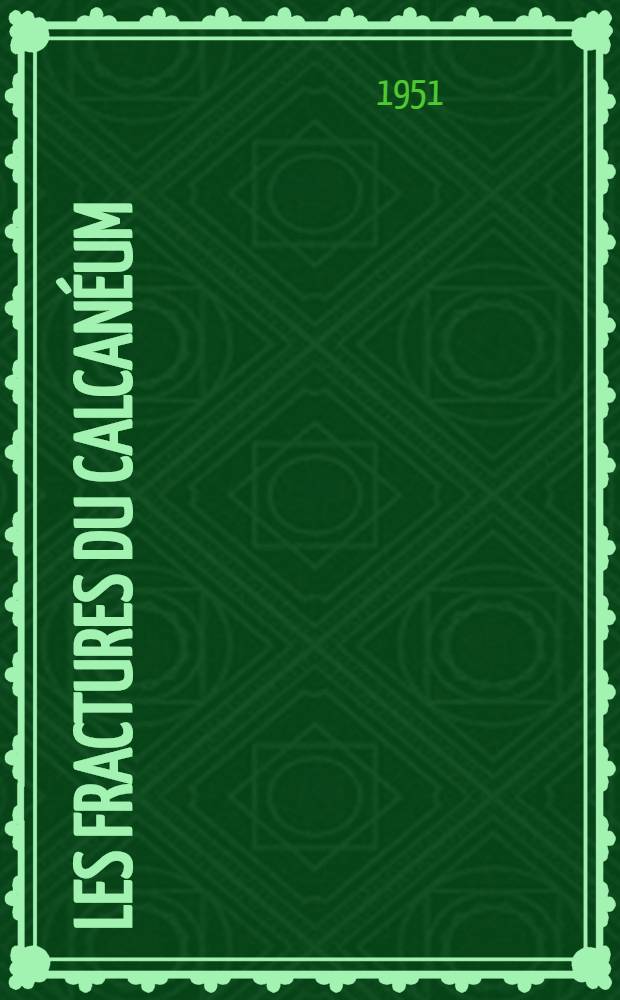 Les fractures du calcanéum : Leur traitement et le traitement des séquelles : Rapport