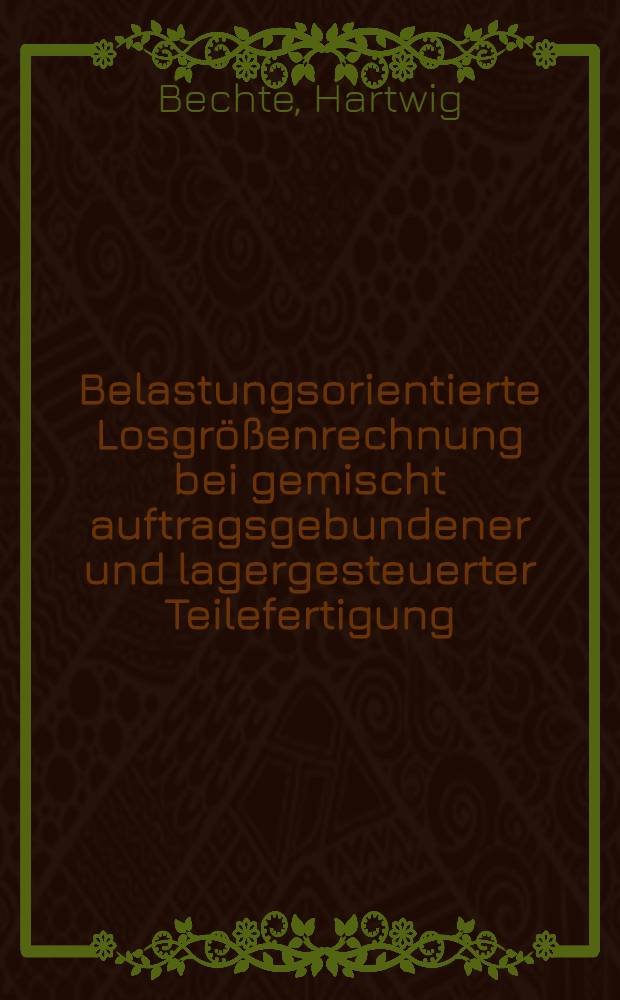 Belastungsorientierte Losgrößenrechnung bei gemischt auftragsgebundener und lagergesteuerter Teilefertigung : Inaug.-Diss. ... der Wirtschafts- und Sozialwiss. Fak. der Univ. zu Köln