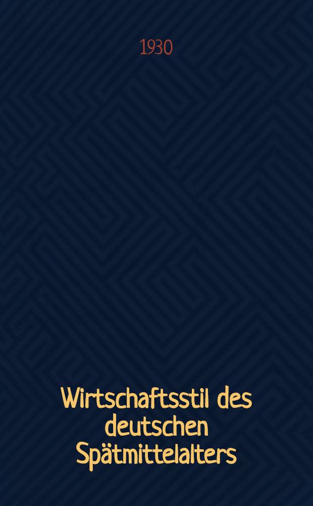 Wirtschaftsstil des deutschen Spätmittelalters; der Ausdruck der Lebenform in Wirtschaft, Gesellschftsaufbau u. Kunst von 1350 bis um 1500