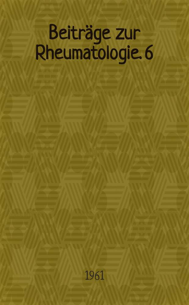 Beiträge zur Rheumatologie. 6