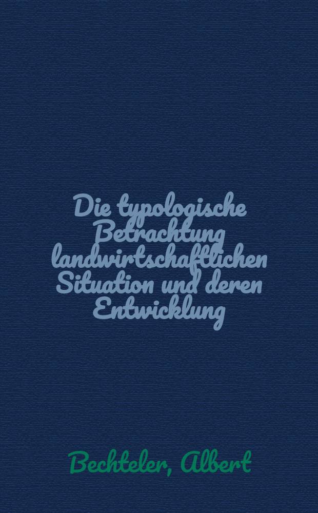 Die typologische Betrachtung landwirtschaftlichen Situation und deren Entwicklung : Eine Stichprobenerhebung in Baden-Württemberg : Diss. ..