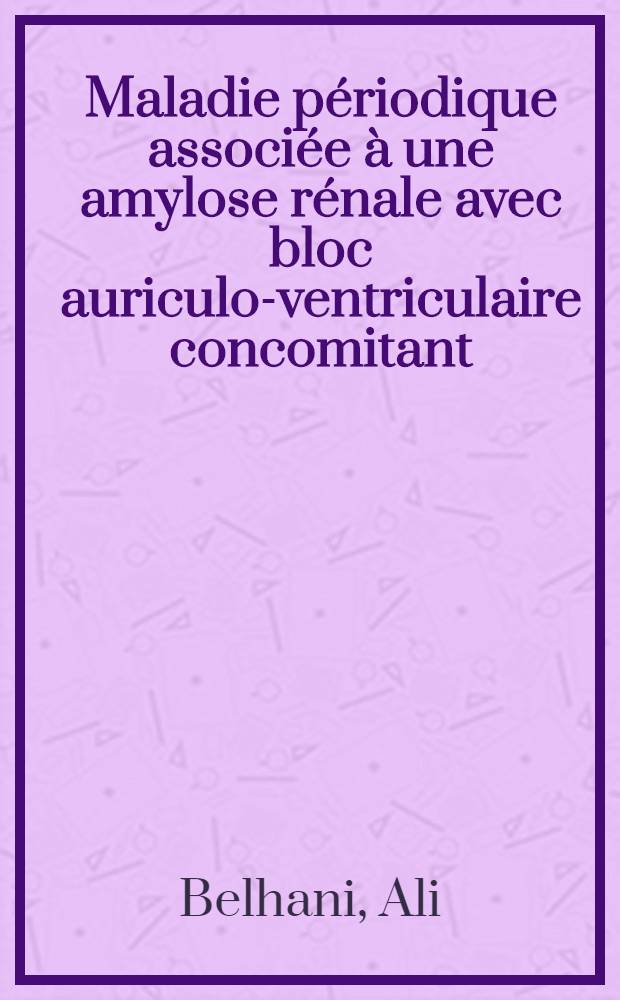 Maladie périodique associée à une amylose rénale avec bloc auriculo-ventriculaire concomitant : À propos de deux observations : Thèse ..