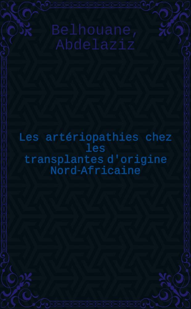 Les artériopathies chez les transplantes d'origine Nord-Africaine : À propos de neuf cas traités au C. H. U. de Grenoble : Thèse ..