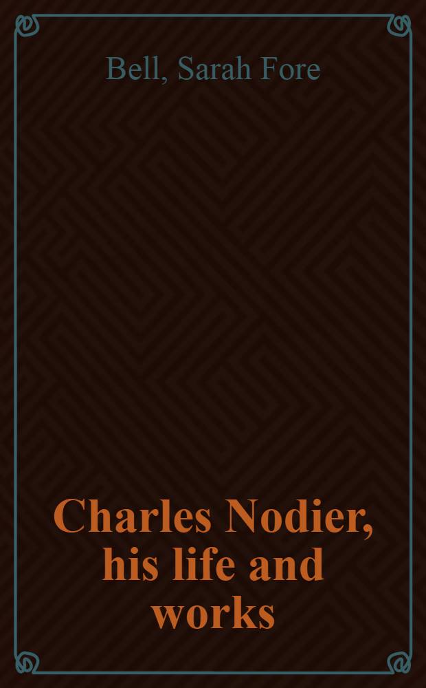 Charles Nodier, his life and works : A critical bibliography, 1923-1967