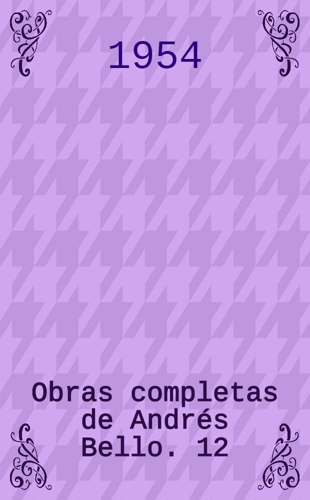 Obras completas de Andrés Bello. 12 : Código civil de la Republica de Chile