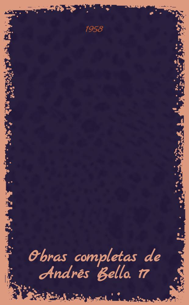 Obras completas de Andr&eacute;s Bello. 17 : Labor en el Senado de Chile