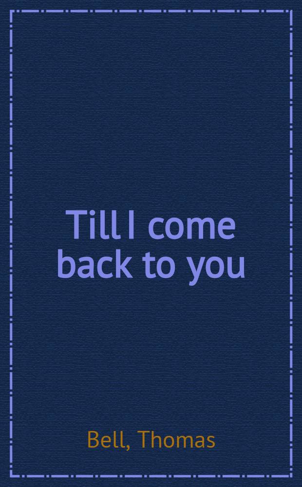 Till I come back to you : A novel