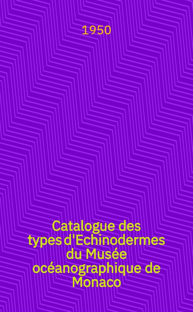 Catalogue des types d'Echinodermes du Musée océanographique de Monaco