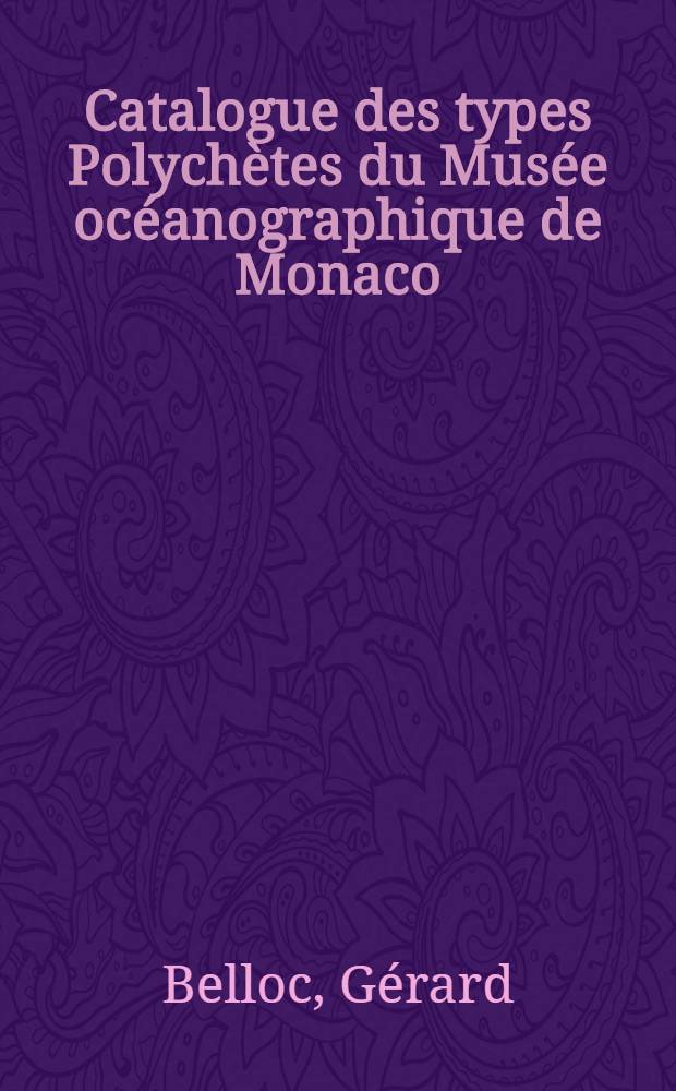 Catalogue des types Polych&egrave;tes du Mus&eacute;e oc&eacute;anographique de Monaco