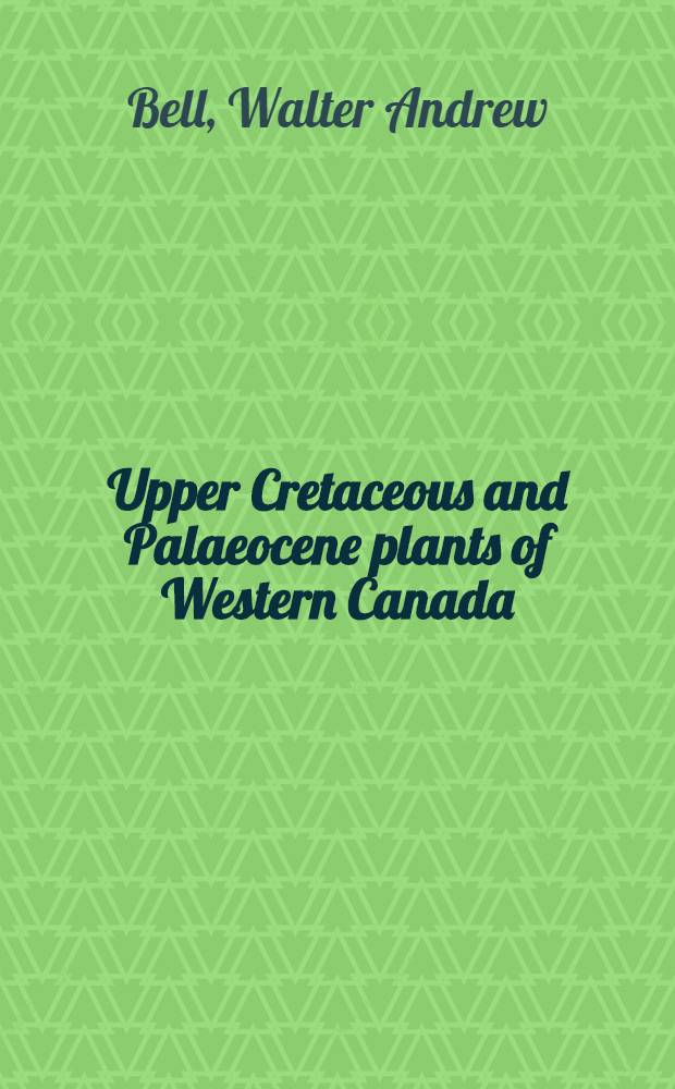 Upper Cretaceous and Palaeocene plants of Western Canada : Illustrations of Canadian fossils