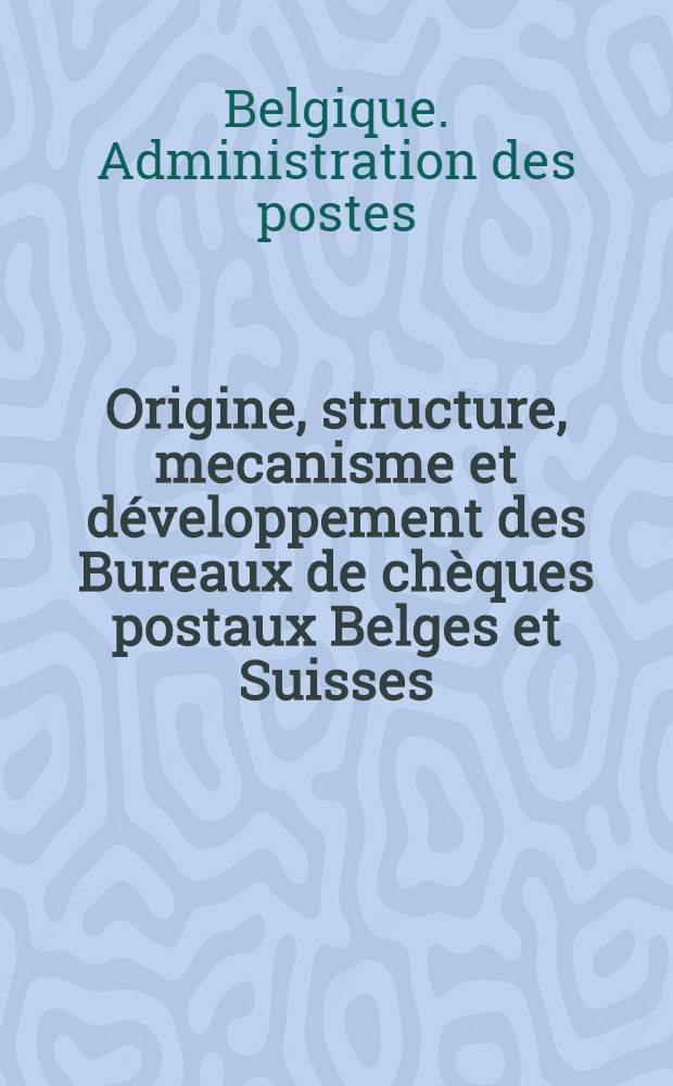 Origine, structure, mecanisme et développement des Bureaux de chèques postaux Belges et Suisses