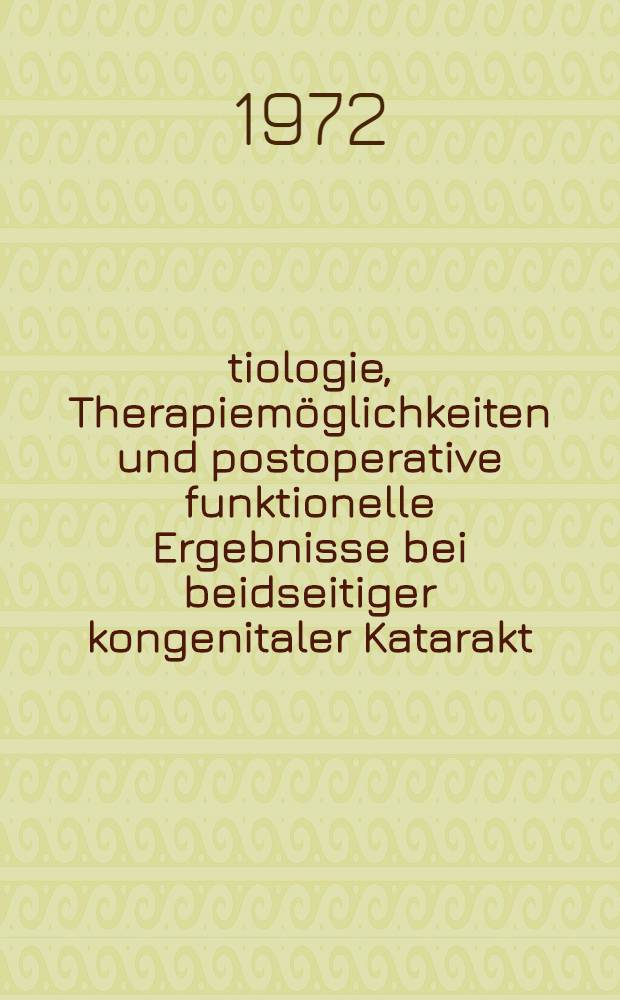 Ätiologie, Therapiemöglichkeiten und postoperative funktionelle Ergebnisse bei beidseitiger kongenitaler Katarakt; dein Bericht über 55 Fälle : Inaug.-Diss. ... der ... Med. Fak. der ... Univ. zu Bonn