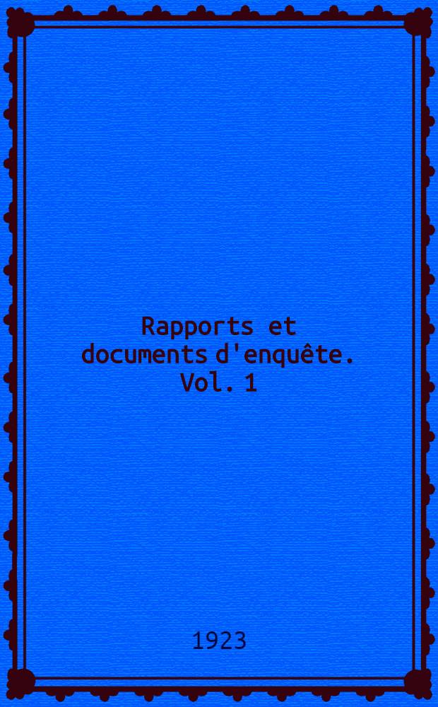 Rapports et documents d'enquête. Vol. 1 : Rapports sur les attentats commis par les tropes allemandes pendant l'invasion et l'occupation de la Belgique