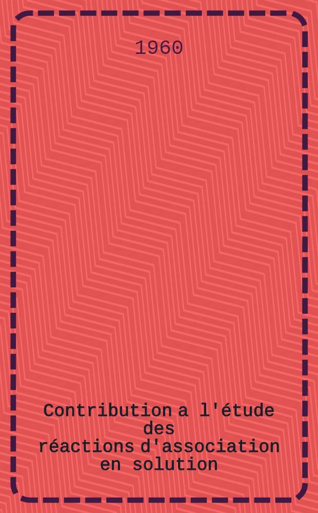 Contribution a l'étude des réactions d'association en solution