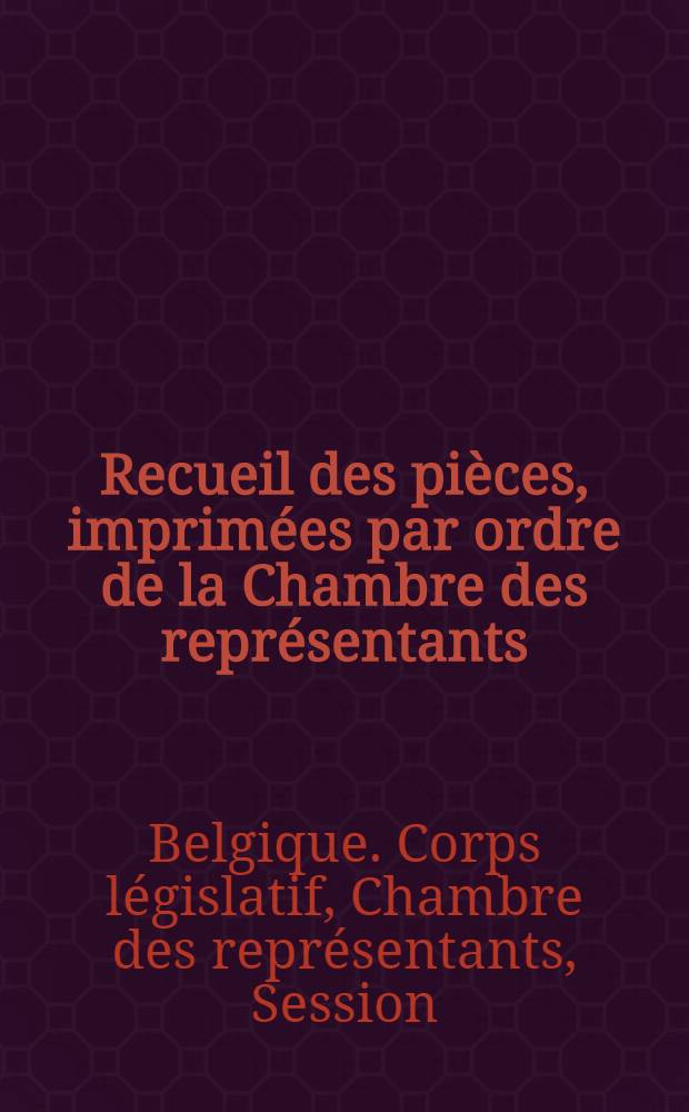 Recueil des pièces, imprimées par ordre de la Chambre des représentants : Session extraordinaire de 1870