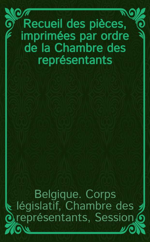 Recueil des pi&egrave;ces, imprim&eacute;es par ordre de la Chambre des repr&eacute;sentants : Session de 1878-1879 : T. 1-4