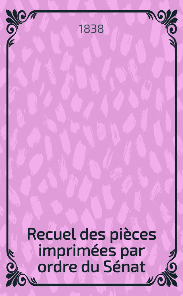 Recuel des pièces imprimées par ordre du Sénat