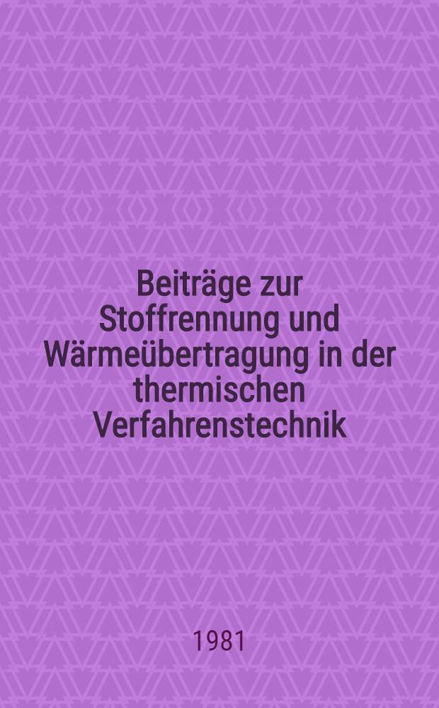 Beitr&auml;ge zur Stoffrennung und W&auml;rme&uuml;bertragung in der thermischen Verfahrenstechnik