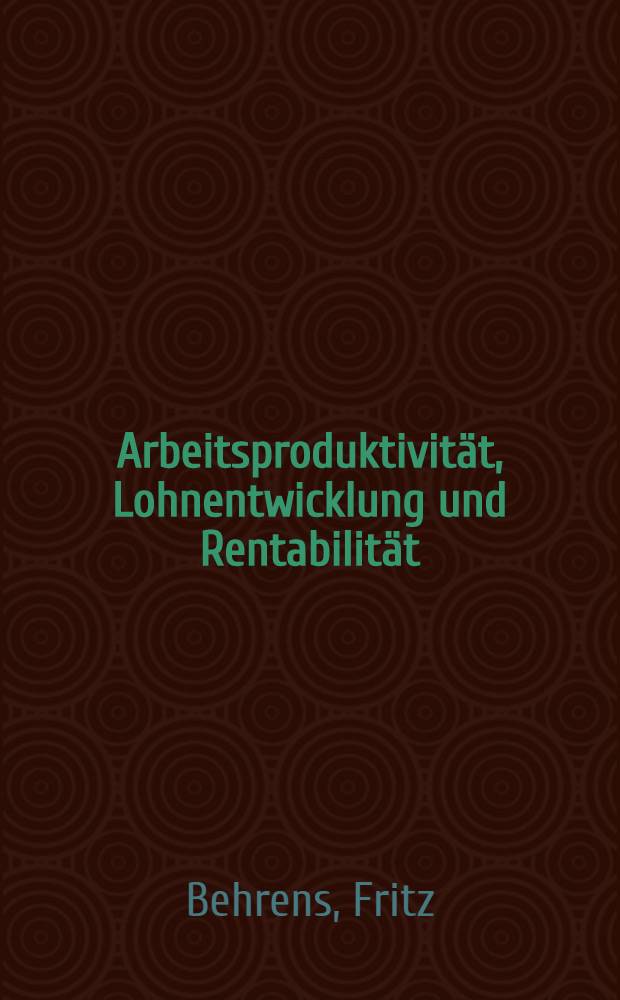 Arbeitsproduktivität, Lohnentwicklung und Rentabilität