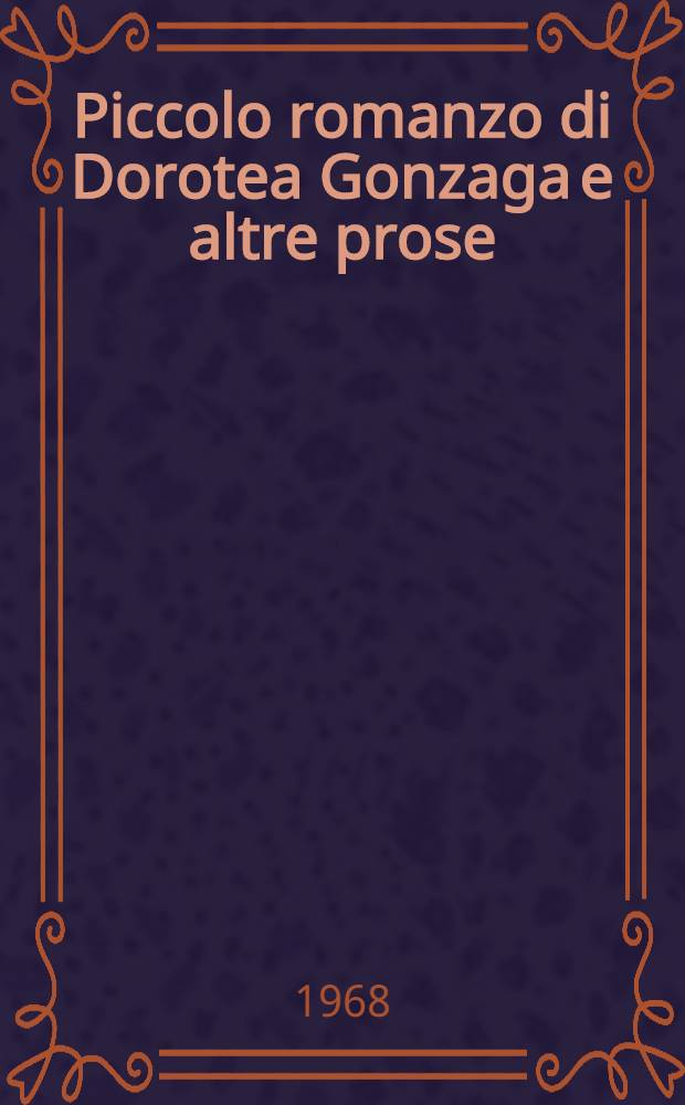 Piccolo romanzo di Dorotea Gonzaga e altre prose : Scelta e commento a cura di Massimo Grillandi