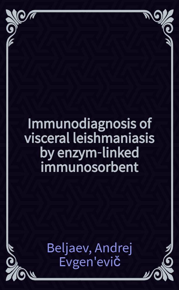 Immunodiagnosis of visceral leishmaniasis by enzym-linked immunosorbent (ELISA) : (Manual for practical session in the Central inst. for advanced med. training, Moscow) : WHO Travelling seminar on leishmaniasis control : A paper