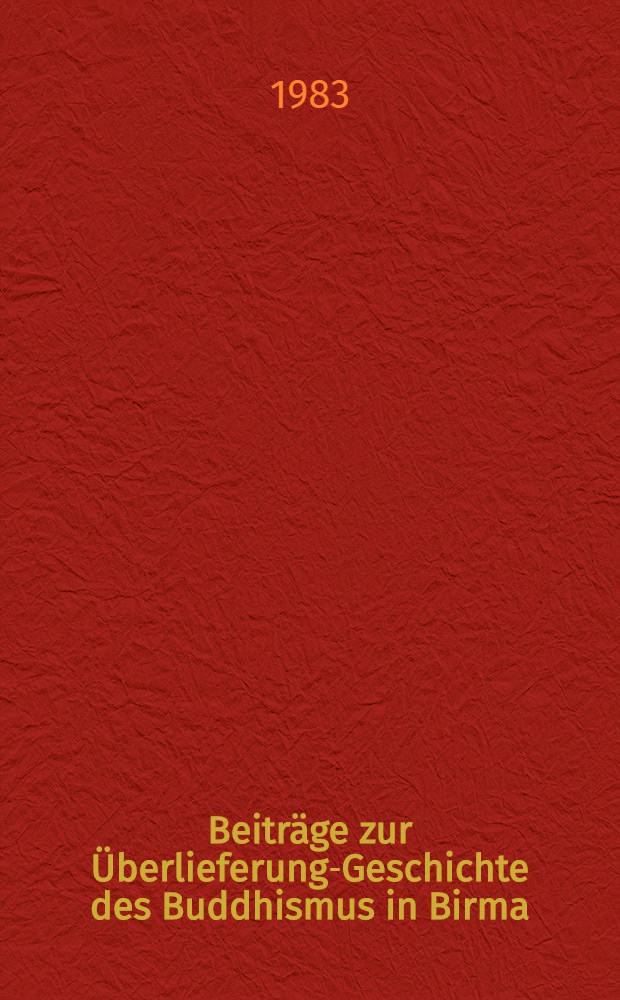 Beiträge zur Überlieferungs- Geschichte des Buddhismus in Birma