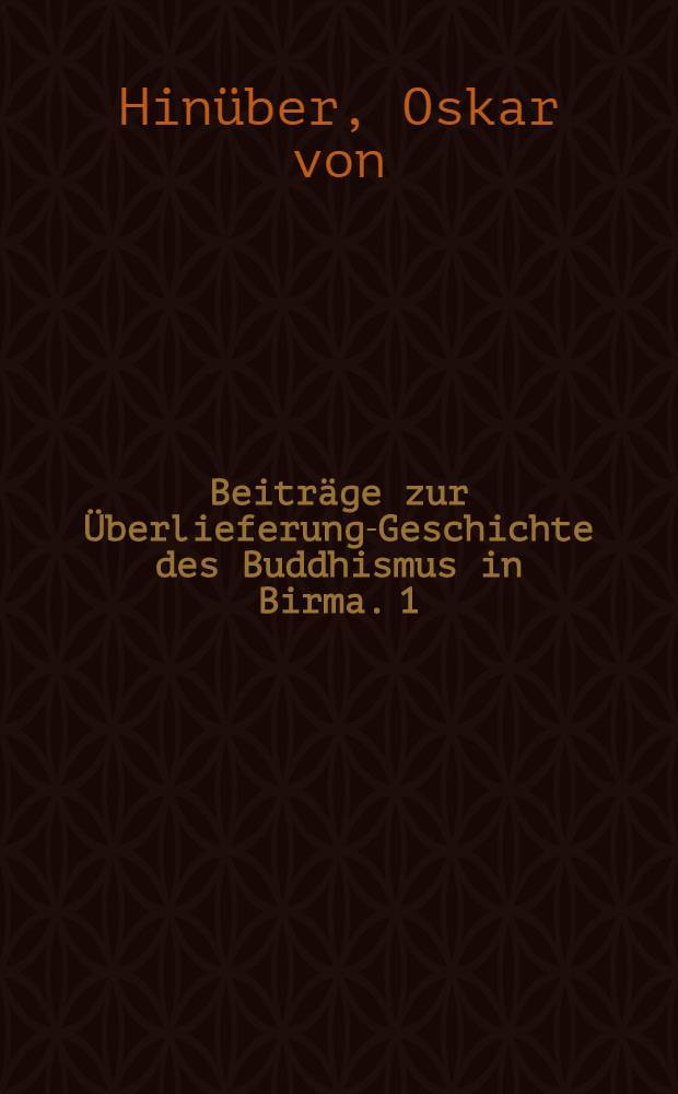 Beiträge zur Überlieferungs- Geschichte des Buddhismus in Birma. 1 : Notes of the Pāli tradition in Burma
