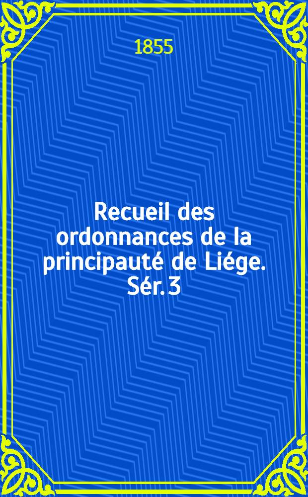 Recueil des ordonnances de la principauté de Liége. Sér. 3 : 1684-1794