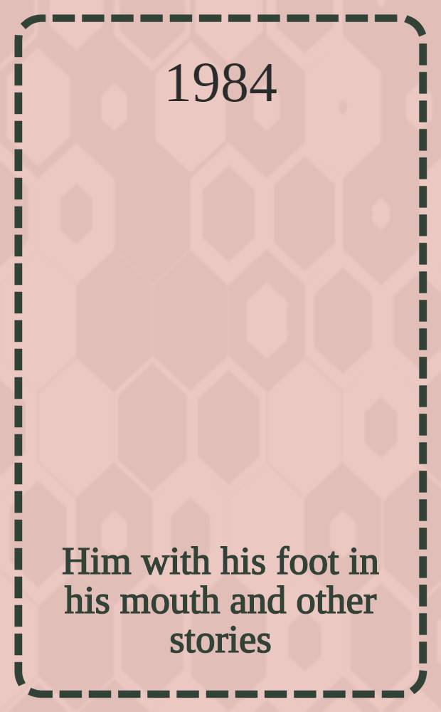 Him with his foot in his mouth and other stories : A novel