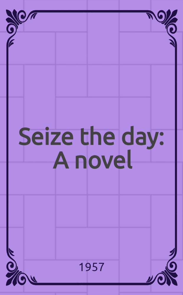 Seize the day : A novel