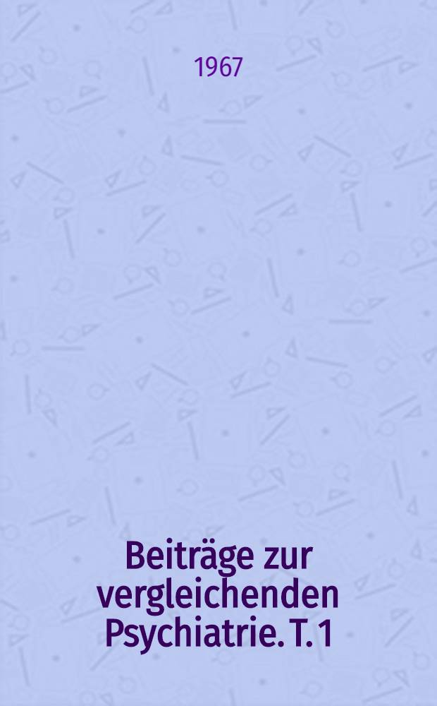 Beitr&auml;ge zur vergleichenden Psychiatrie. T. 1 : L&auml;nder&uuml;bersichten