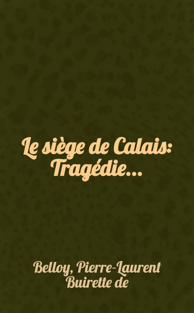 Le siège de Calais : Tragédie ..