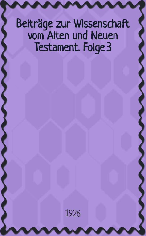 Beiträge zur Wissenschaft vom Alten und Neuen Testament. Folge 3
