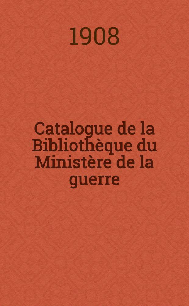 Catalogue de la Bibliothèque du Ministère de la guerre