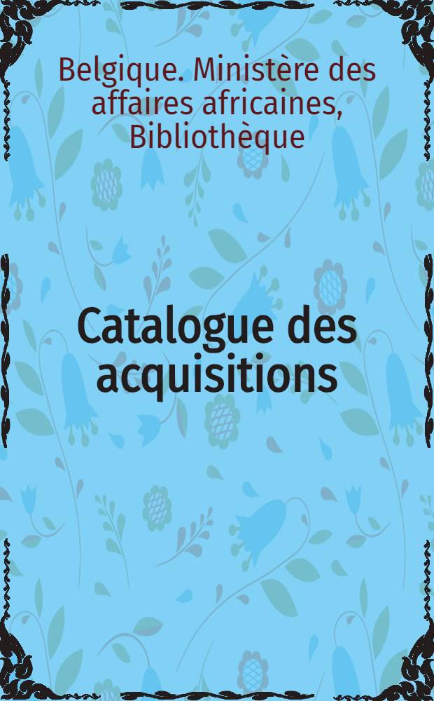 Catalogue des acquisitions = Catalogus van de aanwinsten