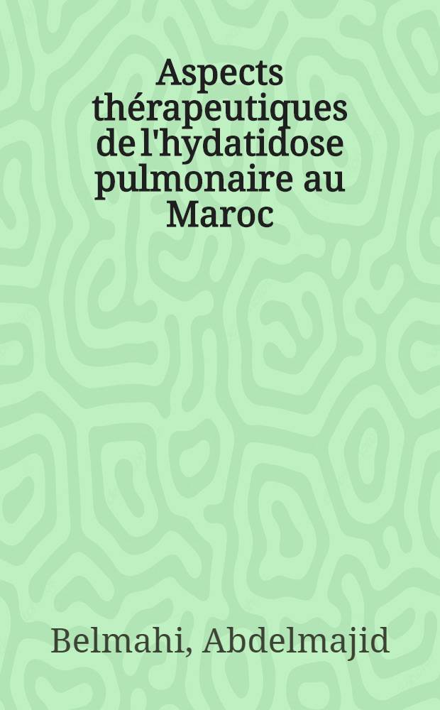 Aspects thérapeutiques de l'hydatidose pulmonaire au Maroc (Centre hospitalier de Fès) : Thèse ..