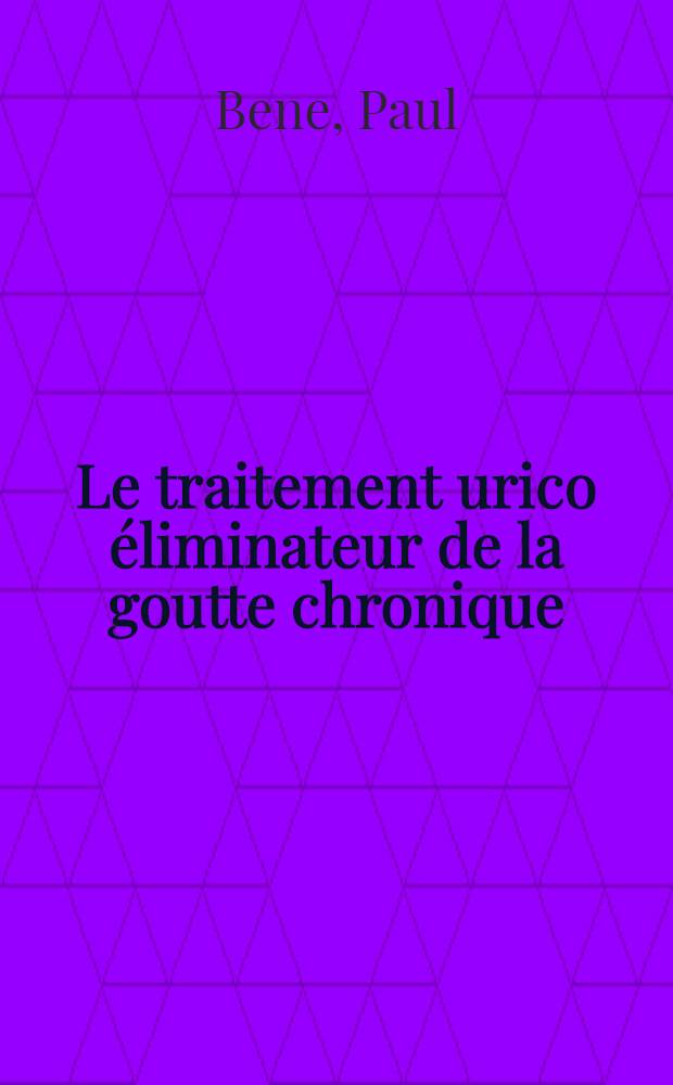 Le traitement urico &eacute;liminateur de la goutte chronique : Th&egrave;se ..