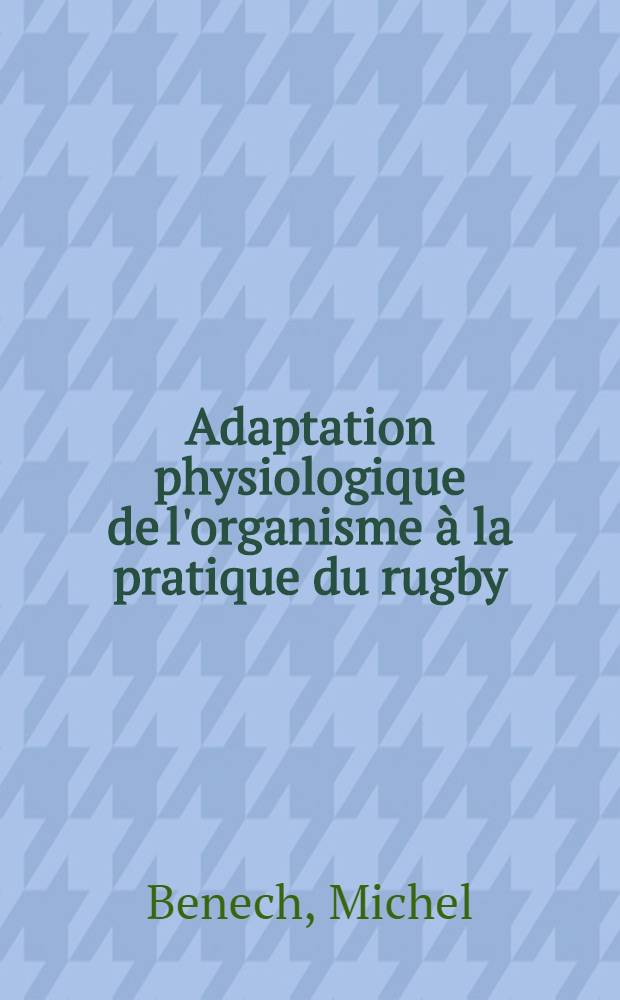 Adaptation physiologique de l'organisme à la pratique du rugby : Thèse ..