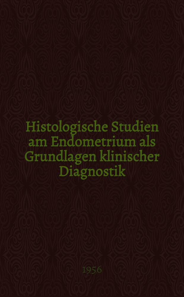 Histologische Studien am Endometrium als Grundlagen klinischer Diagnostik