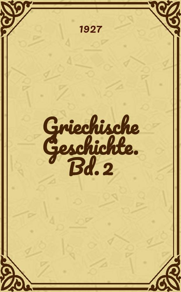 Griechische Geschichte. Bd. 2 : Bis auf die sophistische Bewegung und den Peloponnesischen Krieg