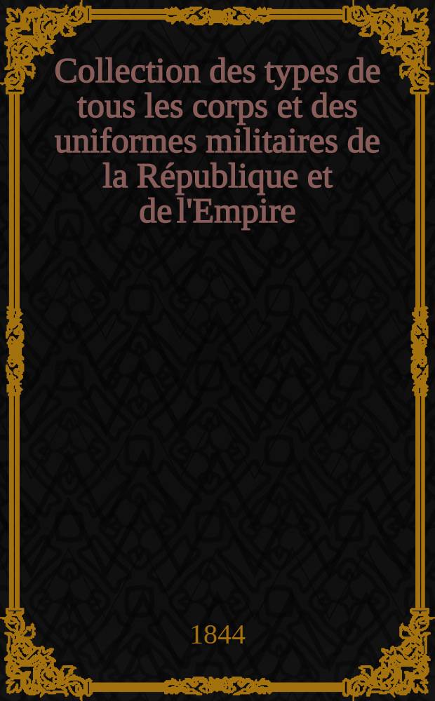 Collection des types de tous les corps et des uniformes militaires de la République et de l'Empire : 50 pl. coloriées, comprenant les portr. de Bonaparte, premier consul; de Napoléon, empereur; du prince Eugène, du roi Murat et du prince J. Poniatowski d'après les dessins de m. Hippolyte Bellangé