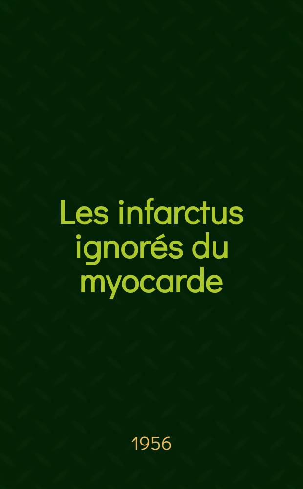 Les infarctus ignorés du myocarde : À propos d'une découverte d'autopsie : Thèse pour le doctorat en méd. (diplôme d'État)