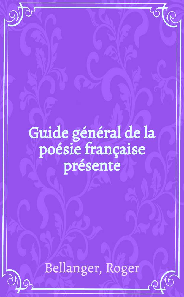 Guide général de la poésie française présente (1956) : Mis en ordre par Roger Bellanger et Maurice Pernette avec la collab de Jean L'Anselme e. a. ..