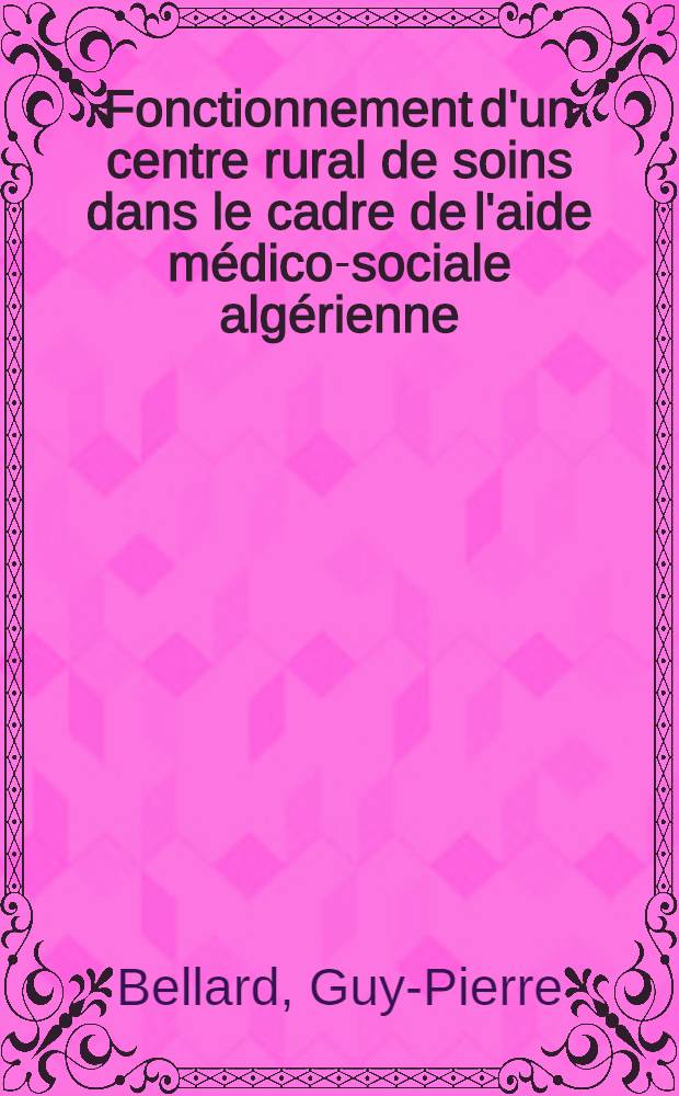 Fonctionnement d'un centre rural de soins dans le cadre de l'aide médico-sociale algérienne : Thèse ..