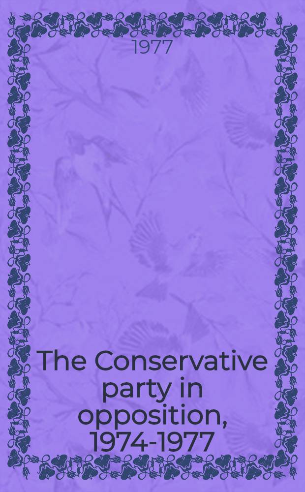 The Conservative party in opposition, 1974-1977 : A crit. analysis