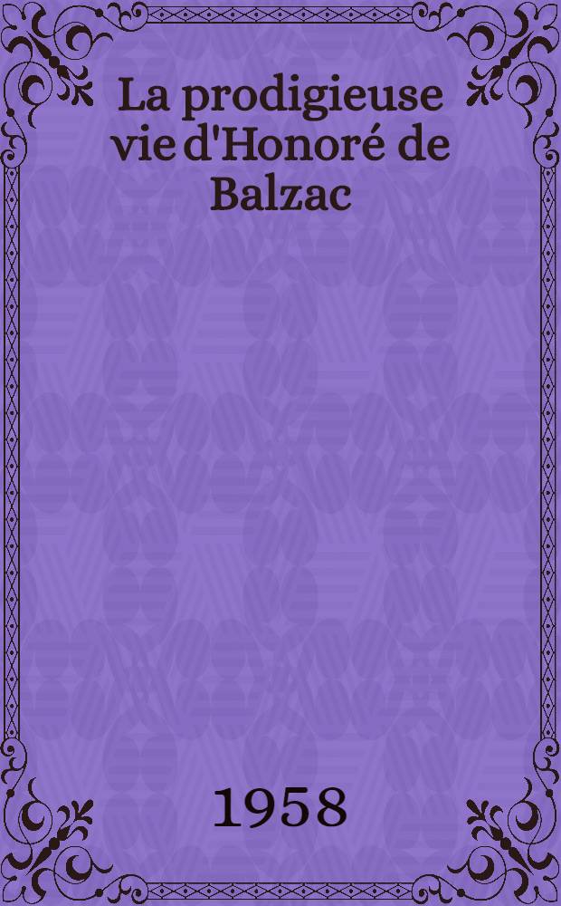 La prodigieuse vie d'Honoré de Balzac : Roman